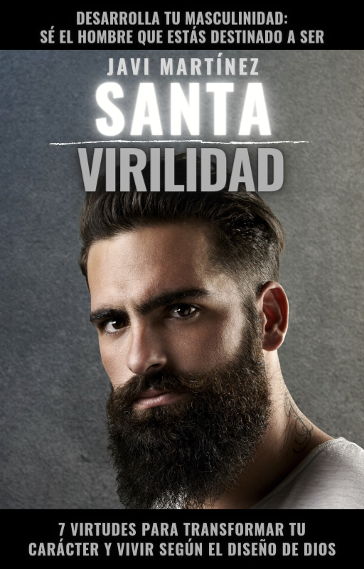 SANTA VIRILIDAD: 7 VIRTUDES PARA TRANSFORMAR TU CARÁCTER Y VIVIR SEGÚN EL DISEÑO DE DIOS