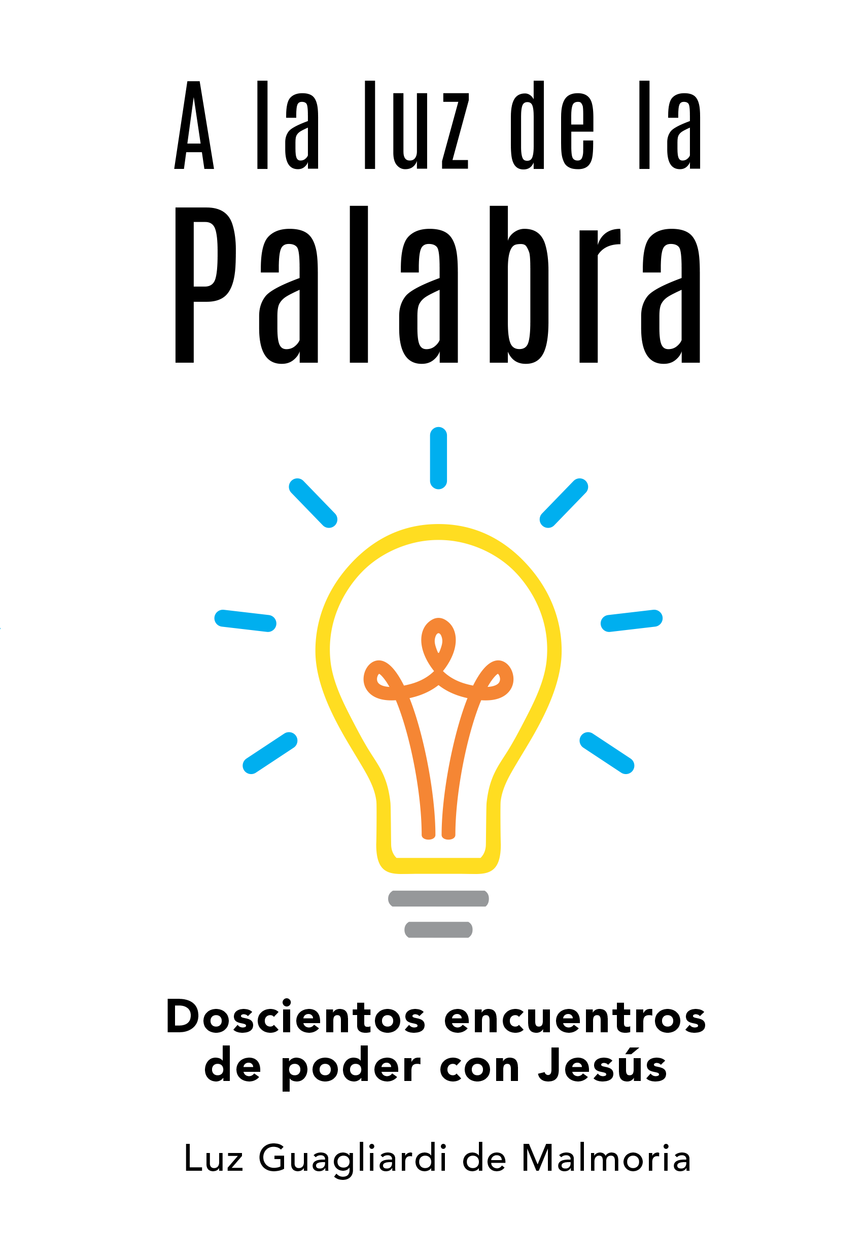 A la Luz de la Palabra: 200 encuentros poderosos con Jesús - Luz Guagliardi de Malmoria