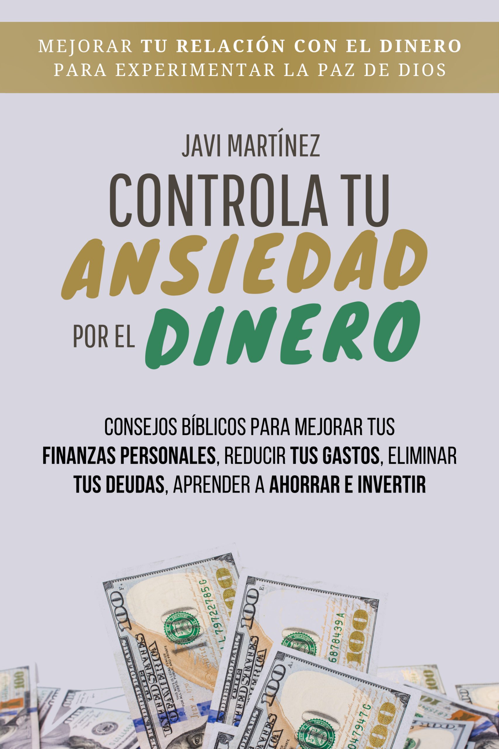 Controla Tu Ansiedad Por El Dinero: Mejorar Tu Relación Con El Dinero Para Experimentar La Paz De Dios. Consejos Bíblicos Para Mejorar Tus Finanzas Personales, Reducir Tus Gastos, Eliminar Tus Deudas, Aprender A Ahorrar E Invertir