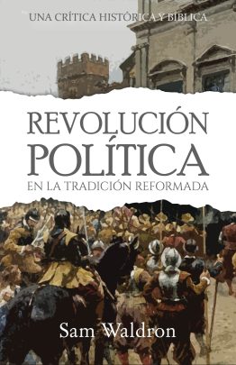 Revolución Política en la Tradición Reformada - Sam Waldron