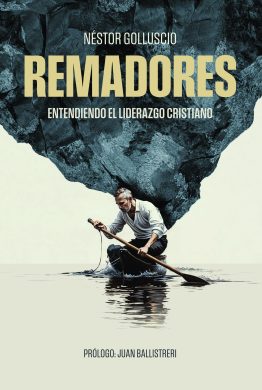 Remadores: Entendiendo el liderazgo cristiano - Néstor Golluscio