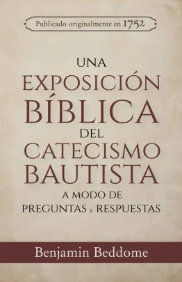 Una Exposición Bíblica del Catecismo Bautista - Benjamin Beddome