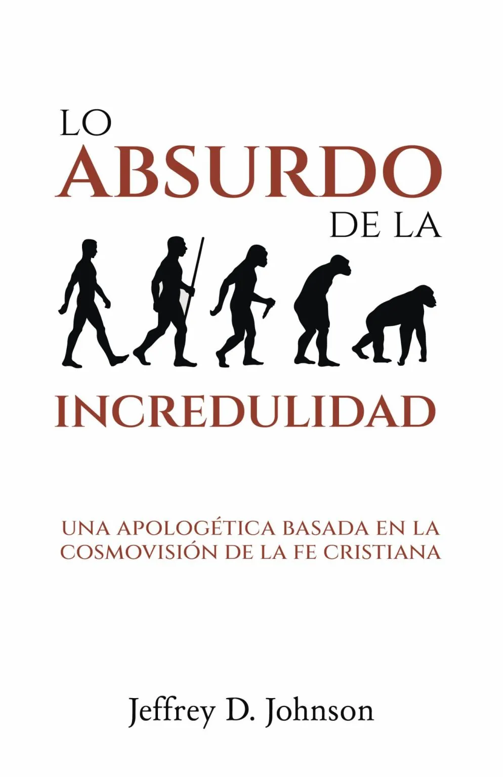 Lo Absurdo de la Incredulidad - Jeffrey D. Johnson