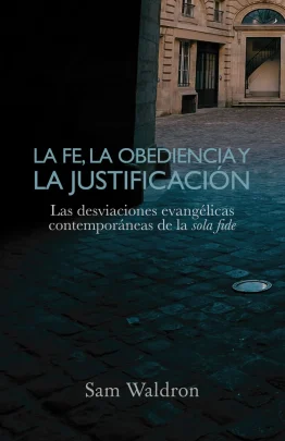 La Fe, la Obediencia y la Justificación - Samuel E. Waldron