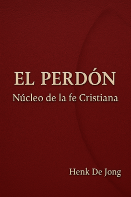 El perdón: Núcleo de la fe cristiana - Henk De Jong