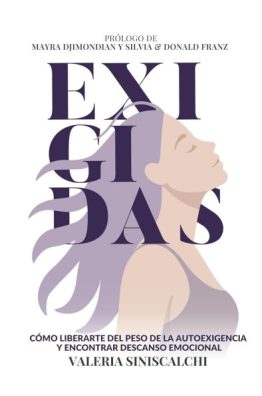Exigidas: Cómo liberarte del peso de la autoexigencia... - Valeria Siniscalchi